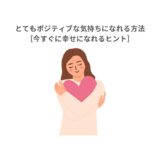 とてもポジティブな気持ちになれる方法［今すぐに幸せになれるヒント］