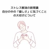 ストレス解消の新常識｜自分の中の「優しさ」に気づくことの大切さについて