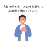 「ありがとう」という気持ちで心の中を満たしてみて